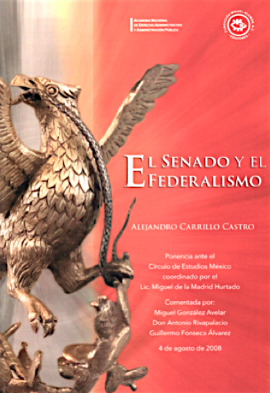 El Senado y el Federalismo. Editado por la Academia Nacional de Derecho Administrativo y Administración Pública, y Ediciones Fundación Miguel Alemán, A.C.