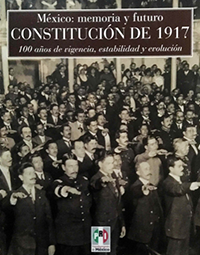 México: memoria y futuro Constitución de 1917 100 años de vigencia, estabilidad y evolución.